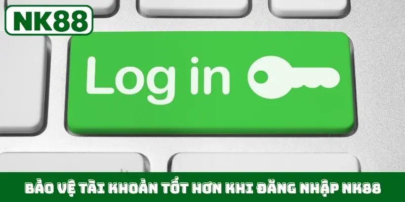 Bảo vệ tài khoản tốt hơn khi đăng nhập NK88