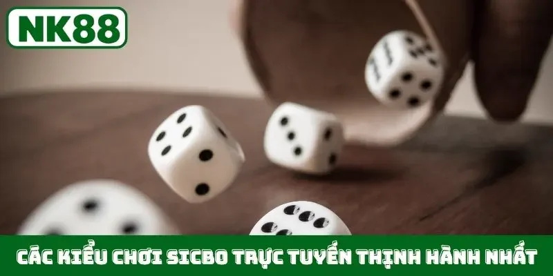 Các kiểu chơi Sicbo trực tuyến thịnh hành nhất