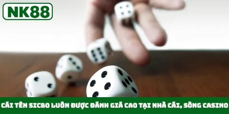 Cái tên Sicbo luôn được đánh giá cao tại nhà cái, sòng Casino