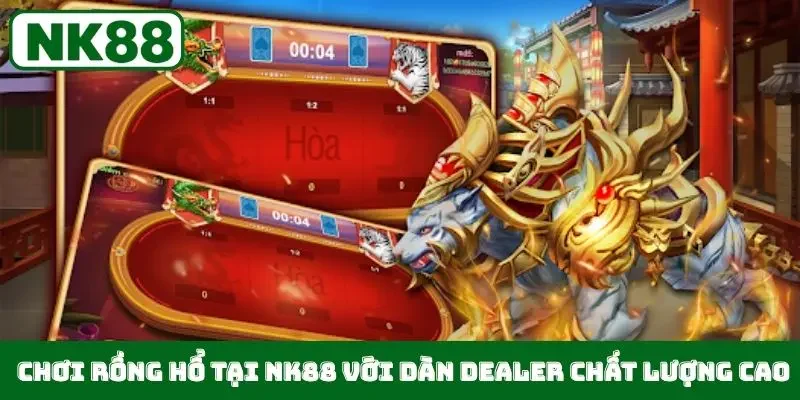 Chơi Rồng Hổ tại NK88 với dàn Dealer chất lượng cao
