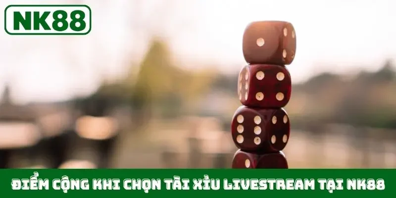 Điểm cộng khi chọn tài xỉu livestream tại NK88
