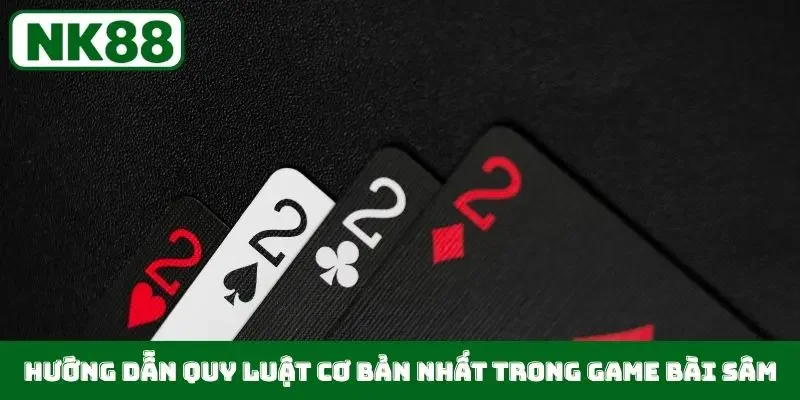 Hướng dẫn quy luật cơ bản nhất trong game bài Sâm