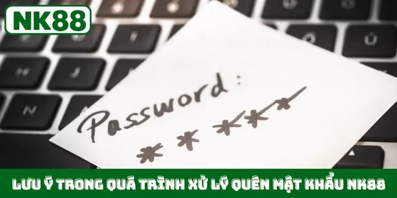 Lưu ý trong quá trình xử lý quên mật khẩu NK88