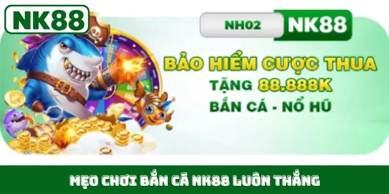 Mẹo chơi bắn cá NK88 luôn thắng