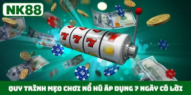 Quy trình mẹo chơi nổ hũ áp dụng 7 ngày có lời