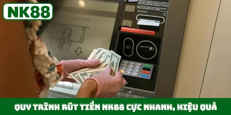 Quy trình rút tiền NK88 cực nhanh, hiệu quả