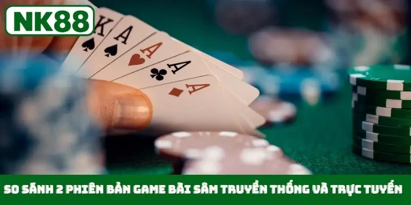 So sánh 2 phiên bản game bài Sâm truyền thống và trực tuyến