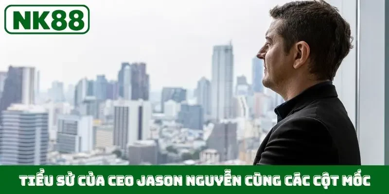 Tiểu sử của CEO Jason Nguyễn cùng các cột mốc