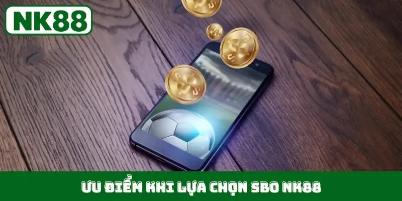 Ưu điểm khi lựa chọn SBO NK88
